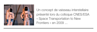 ￼VAISSEAU INTERSTELLAIRE
Un concept de vaisseau interstellaire présenté lors du colloque CNES/ESA « Space Transportation to New Frontiers » en 2009 ...
￼