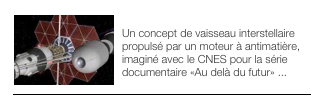 ￼VAISSEAU ANTIMATIERE 
Un concept de vaisseau interstellaire propulsé par un moteur à antimatière, imaginé avec le CNES pour la série documentaire «Au delà du futur» ...
￼