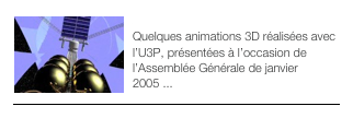 ￼ANIMATIONS 2005
Quelques animations 3D réalisées avec l’U3P, présentées à l’occasion de l’Assemblée Générale de janvier 2005 ... 
￼