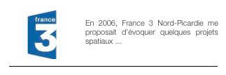 ￼LES GENS D’ICI - 2006
En 2006, France 3 Nord-Picardie me proposait d’évoquer quelques projets spatiaux ... 
￼