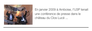 ￼CONFERENCE 2009
En janvier 2009 à Amboise, l’U3P tenait une conférence de presse dans le château du Clos Lucé ...
￼
