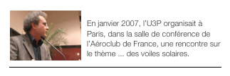 ￼CONFERENCE 2007
En janvier 2007, l’U3P organisait à Paris, dans la salle de conférence de l’Aéroclub de France, une rencontre sur le thème ... des voiles solaires.
￼
